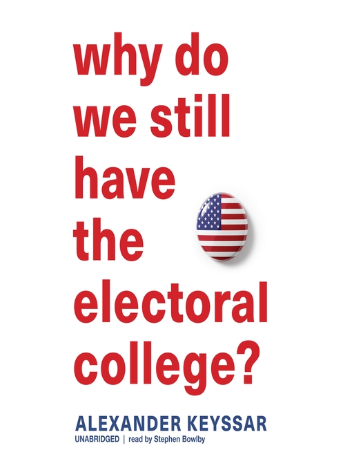Title details for Why Do We Still Have the Electoral College? by Alexander Keyssar - Available